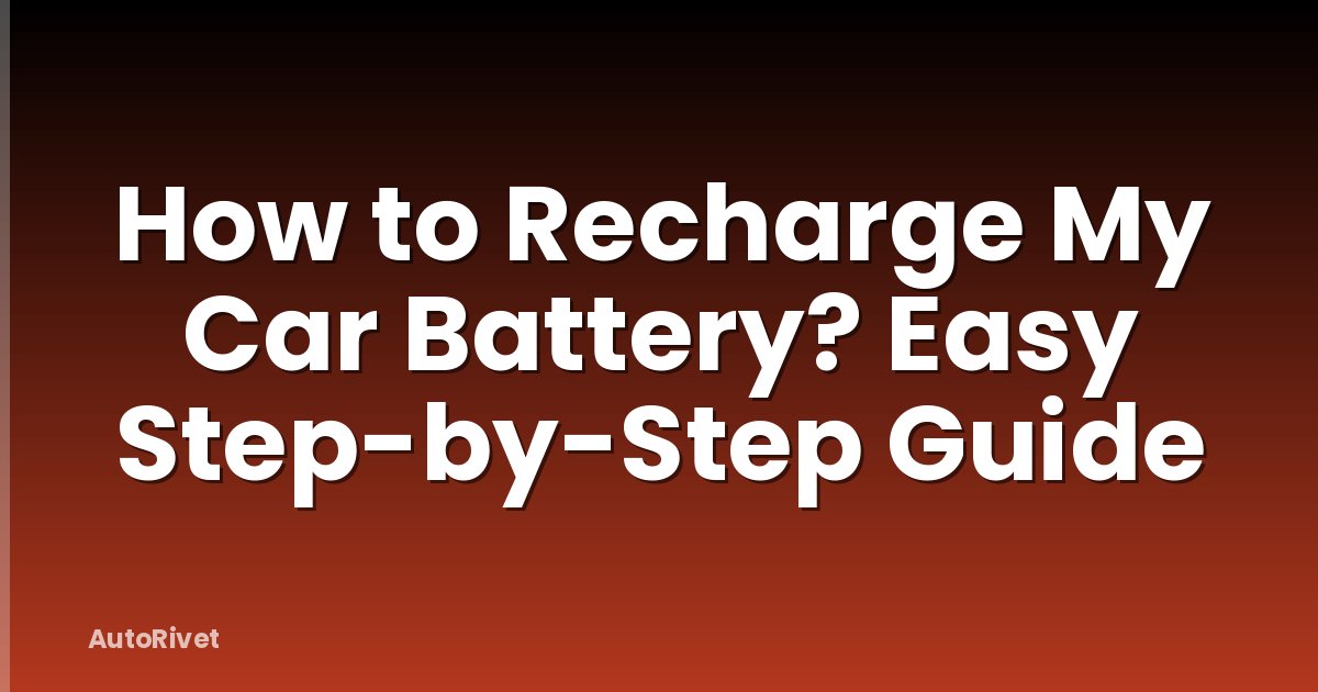 How to Recharge My Car Battery? Easy Step-by-Step Guide