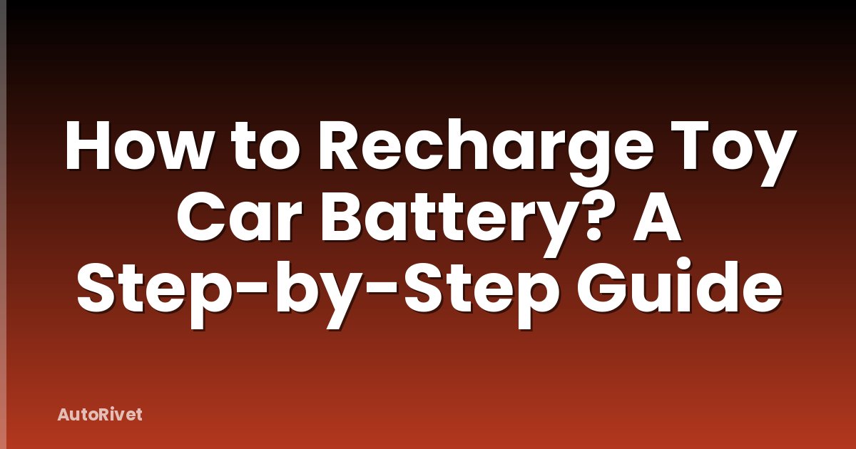 How to Recharge Toy Car Battery? A Step-by-Step Guide