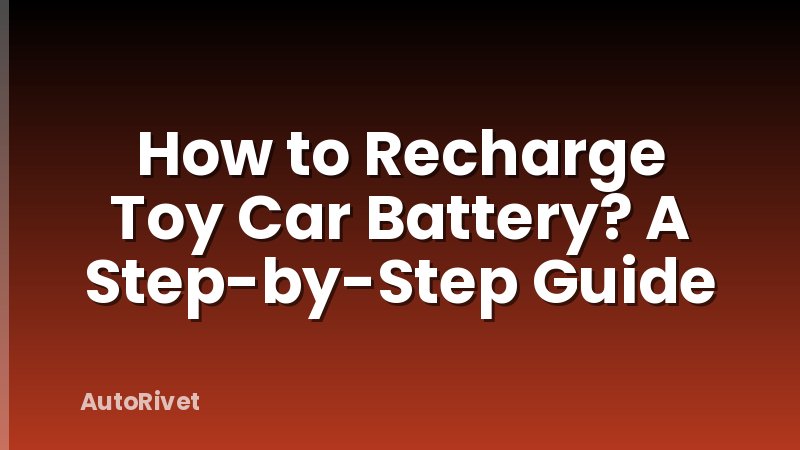How to Recharge Toy Car Battery? A Step-by-Step Guide