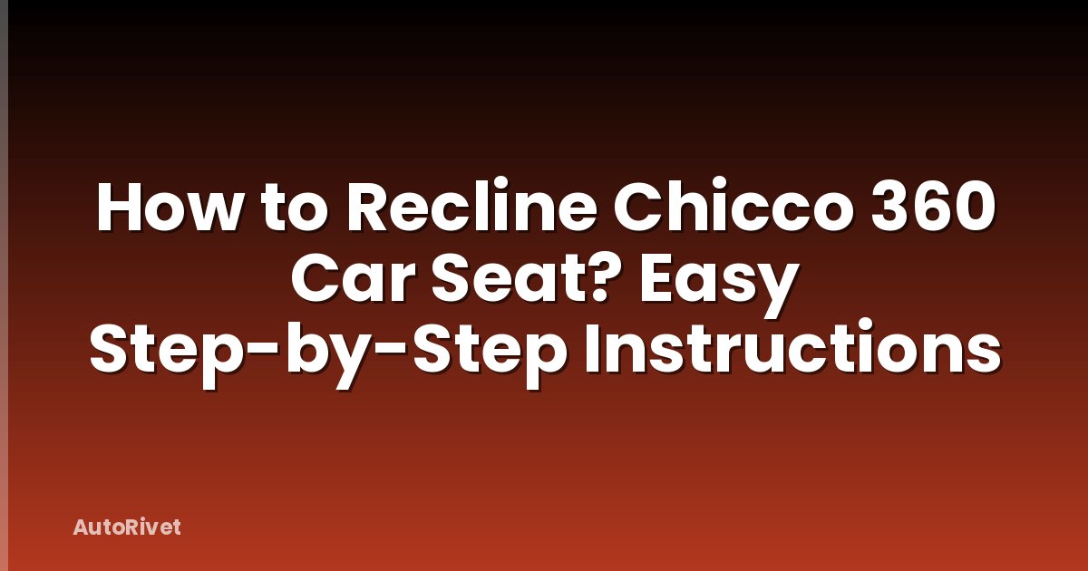 How to Recline Chicco 360 Car Seat? Easy Step-by-Step Instructions