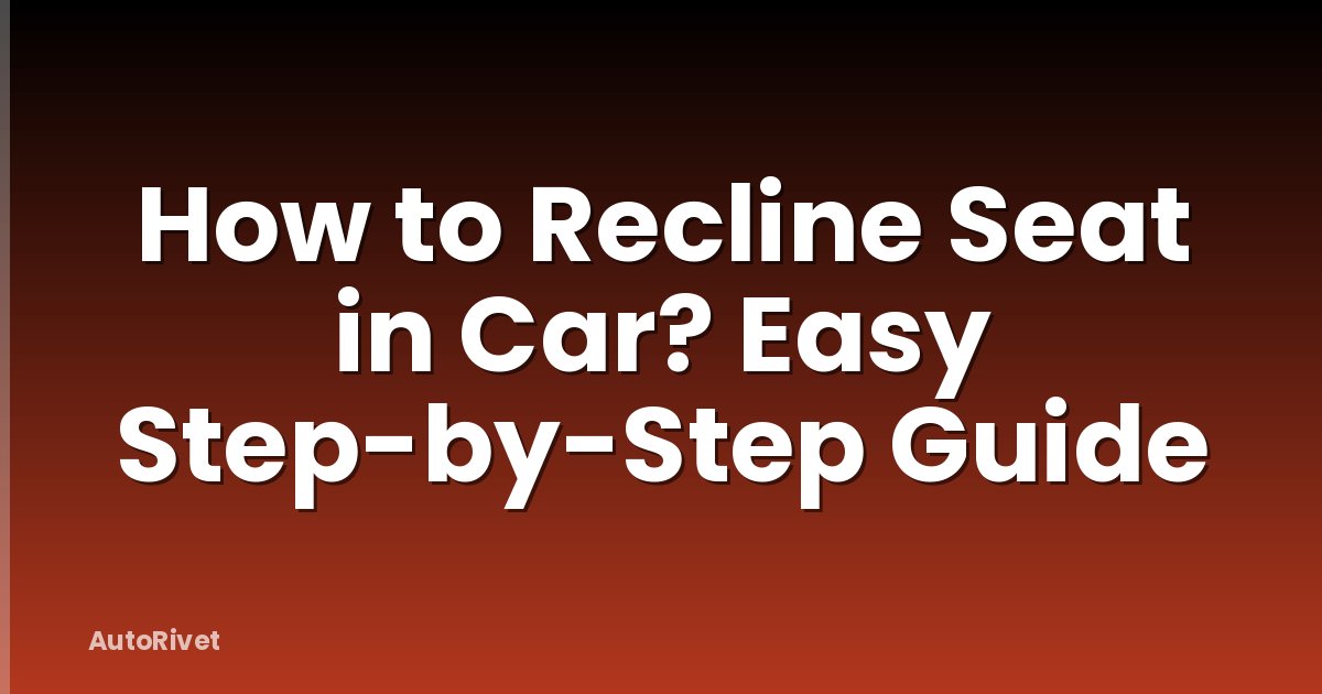 How to Recline Seat in Car? Easy Step-by-Step Guide
