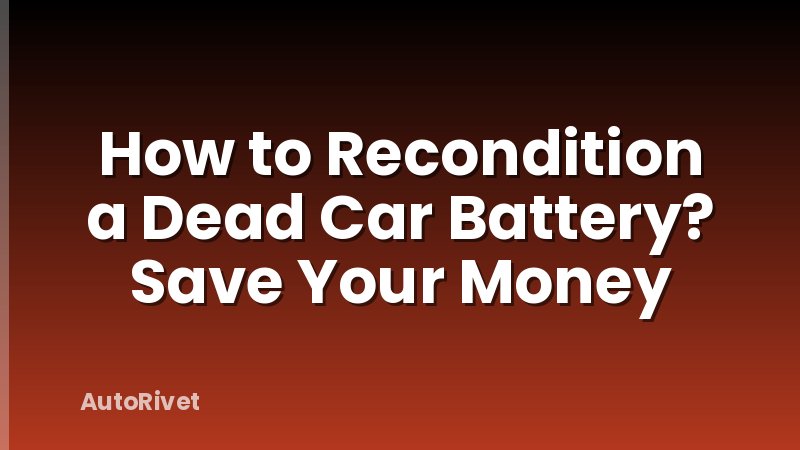 How to Recondition a Dead Car Battery? Save Your Money