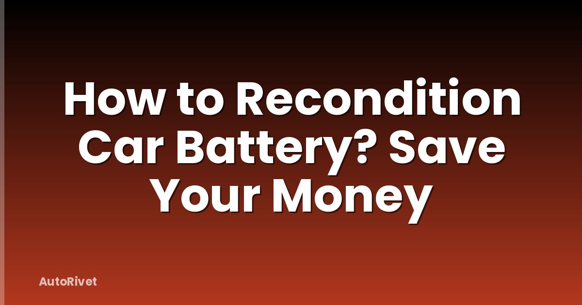 How to Recondition Car Battery? Save Your Money