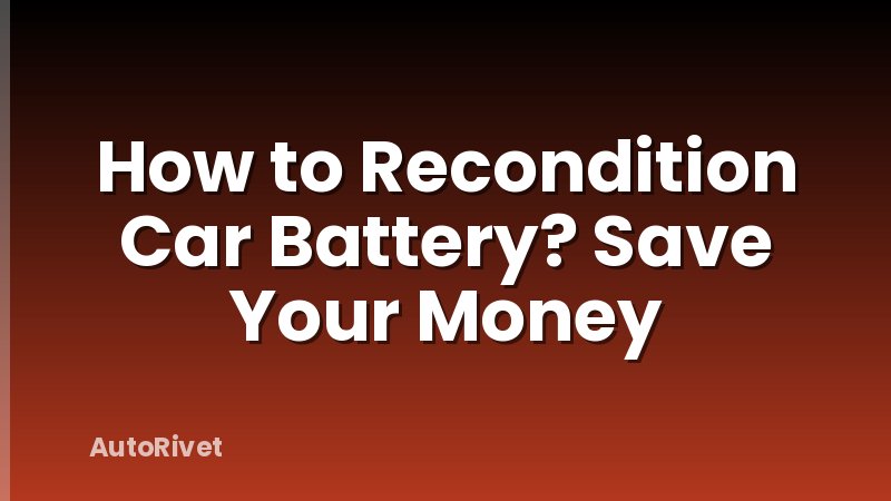 How to Recondition Car Battery? Save Your Money