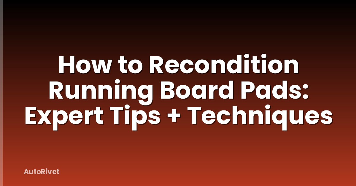 How to Recondition Running Board Pads: Expert Tips + Techniques