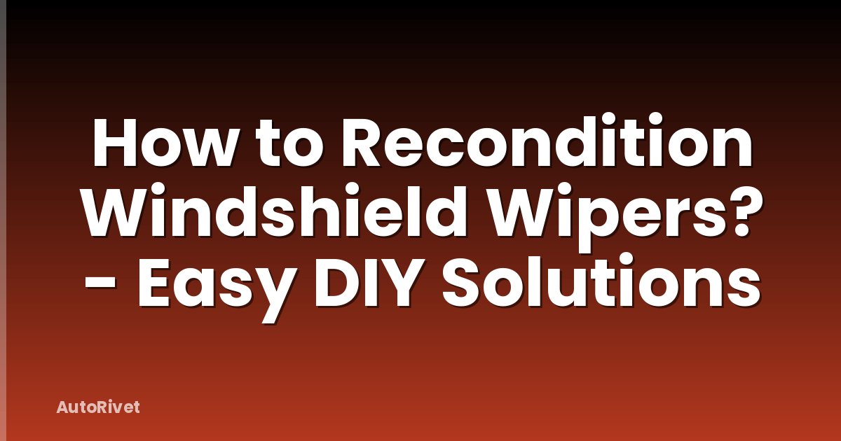 How to Recondition Windshield Wipers? - Easy DIY Solutions