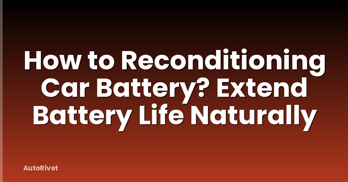 How to Reconditioning Car Battery? Extend Battery Life Naturally