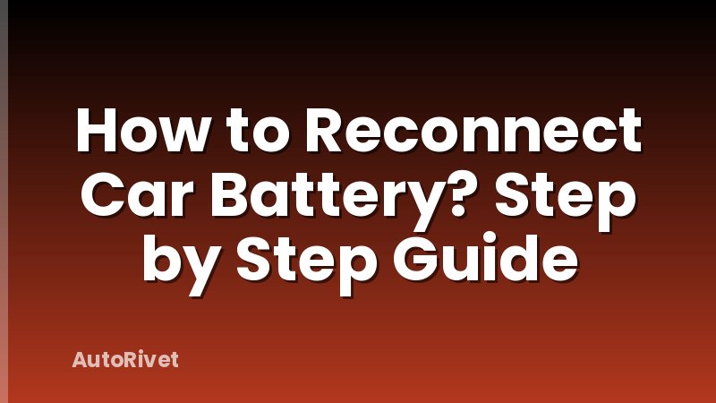 How to Reconnect Car Battery? Step by Step Guide