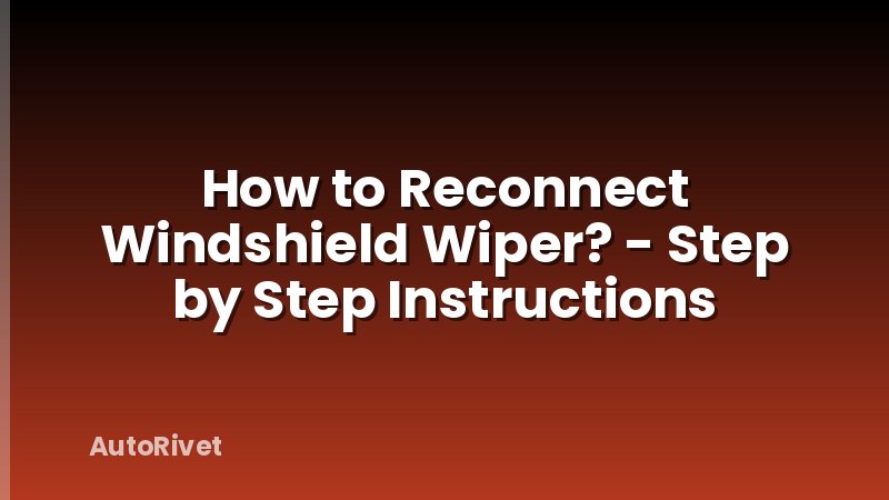 How to Reconnect Windshield Wiper? - Step by Step Instructions