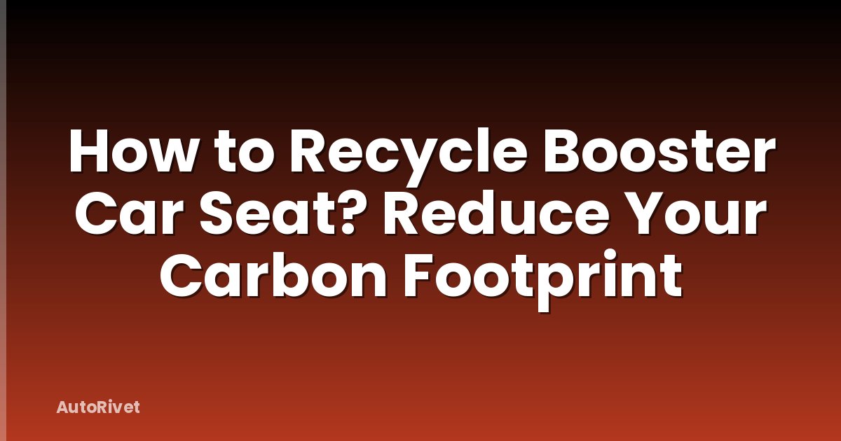 How to Recycle Booster Car Seat? Reduce Your Carbon Footprint