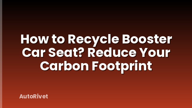 How to Recycle Booster Car Seat? Reduce Your Carbon Footprint