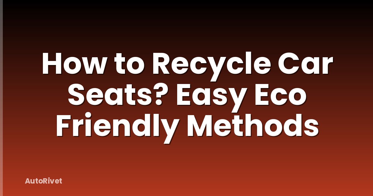 How to Recycle Car Seats? Easy Eco Friendly Methods
