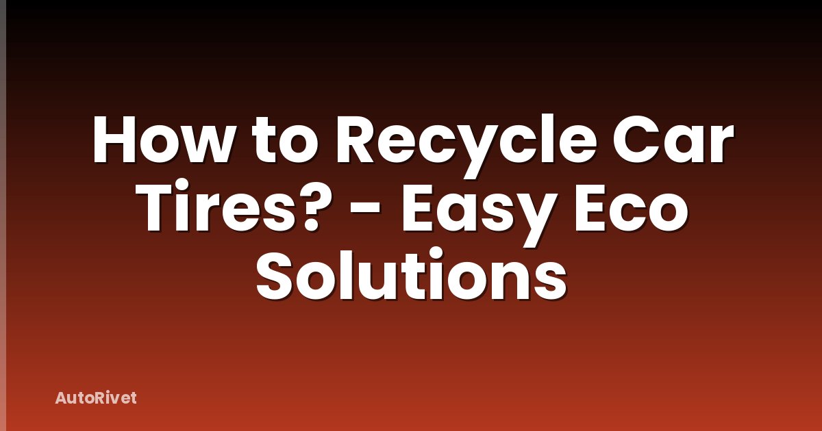 How to Recycle Car Tires? - Easy Eco Solutions