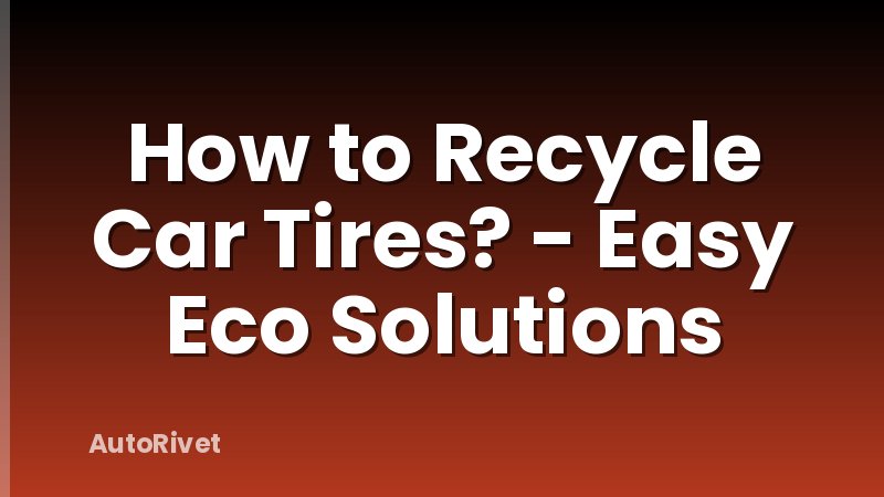 How to Recycle Car Tires? - Easy Eco Solutions