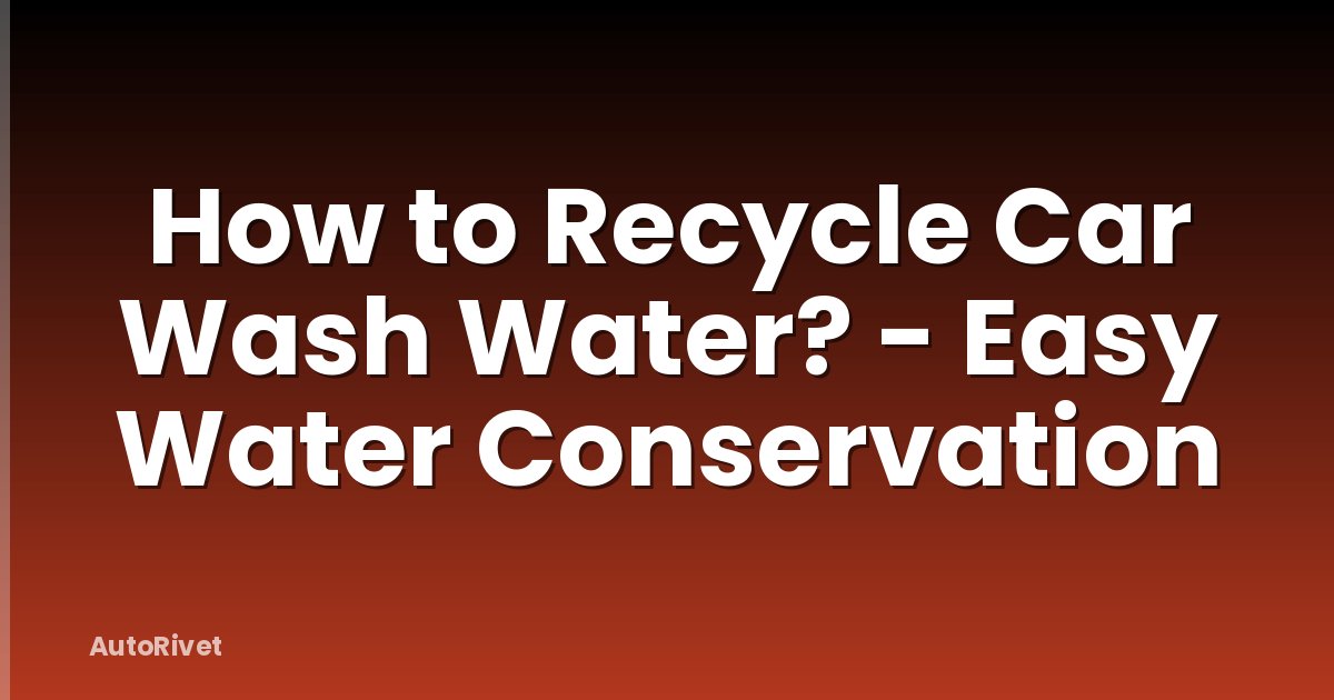 How to Recycle Car Wash Water? - Easy Water Conservation