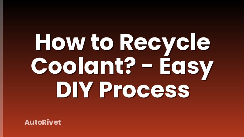 How to Recycle Coolant? - Easy DIY Process