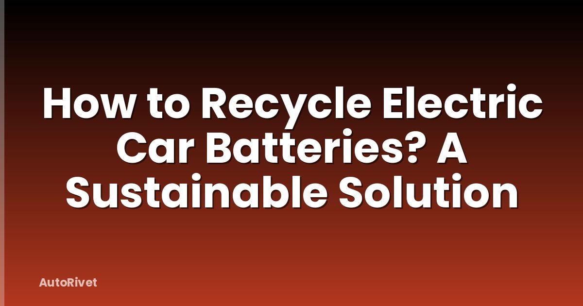 How to Recycle Electric Car Batteries? A Sustainable Solution