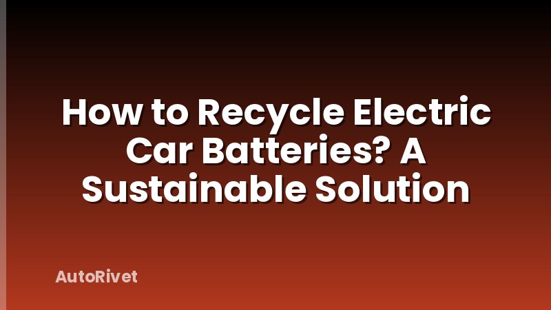 How to Recycle Electric Car Batteries? A Sustainable Solution