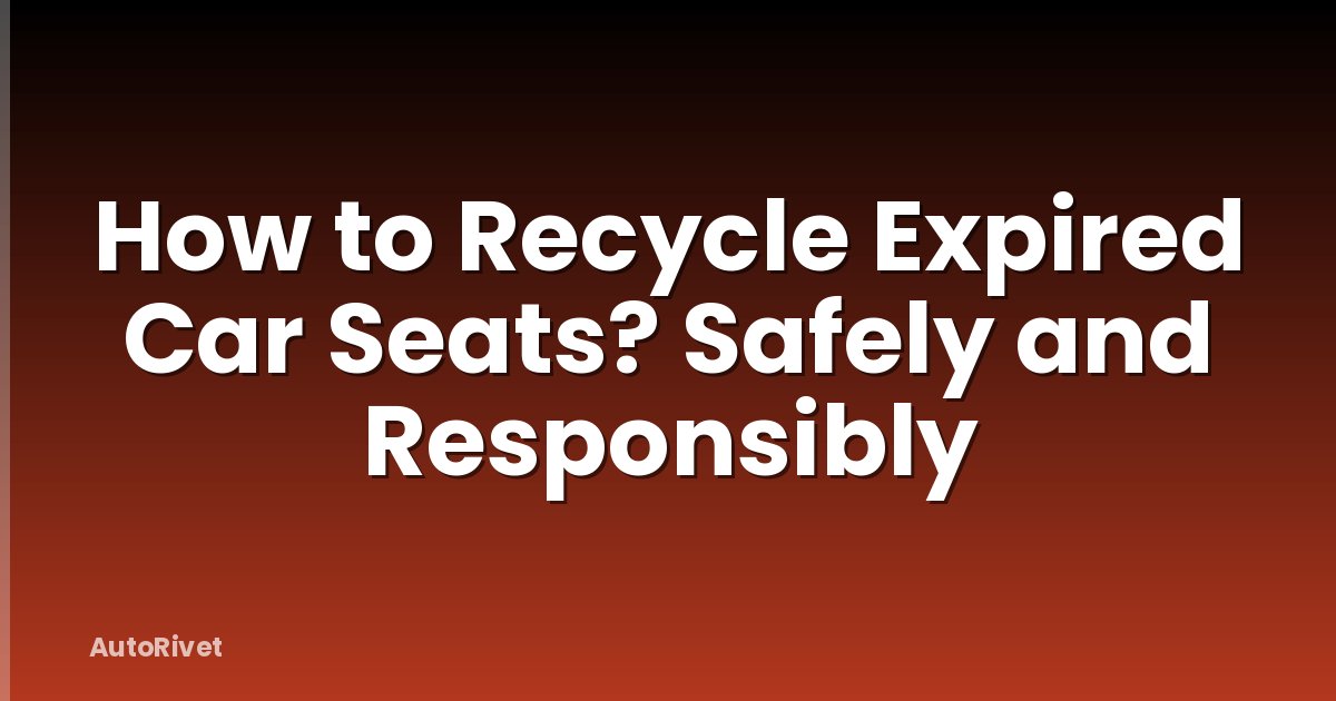 How to Recycle Expired Car Seats? Safely and Responsibly