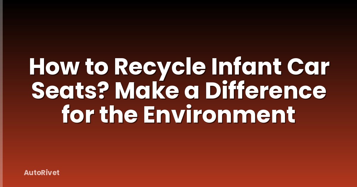 How to Recycle Infant Car Seats? Make a Difference for the Environment