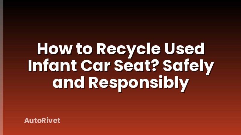 How to Recycle Used Infant Car Seat? Safely and Responsibly