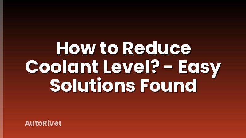 How to Reduce Coolant Level? - Easy Solutions Found