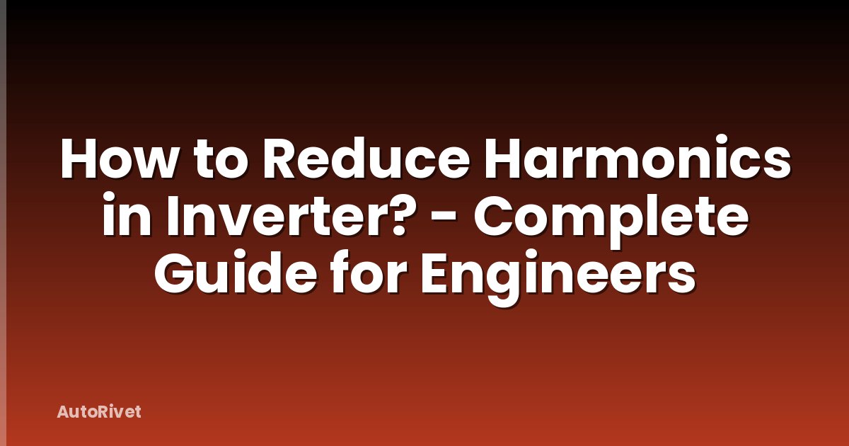 How to Reduce Harmonics in Inverter? - Complete Guide for Engineers