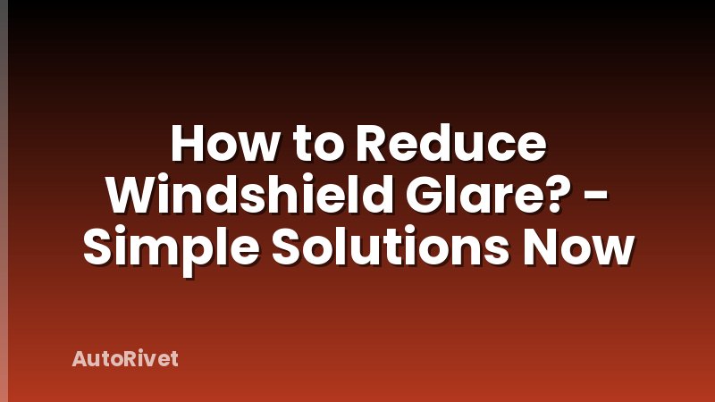 How to Reduce Windshield Glare? - Simple Solutions Now
