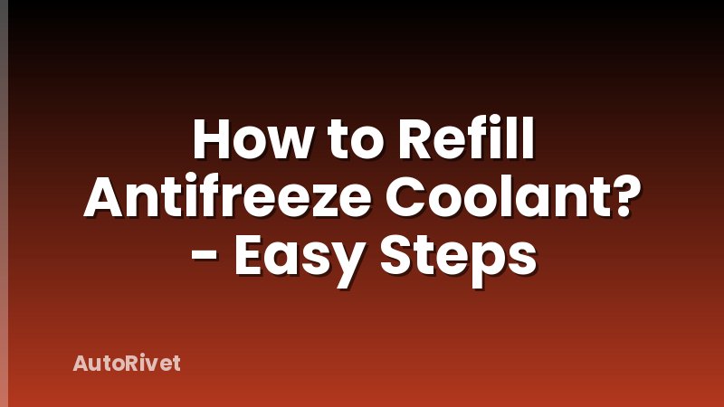 How to Refill Antifreeze Coolant? - Easy Steps