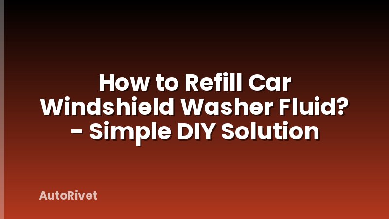 How to Refill Car Windshield Washer Fluid? - Simple DIY Solution