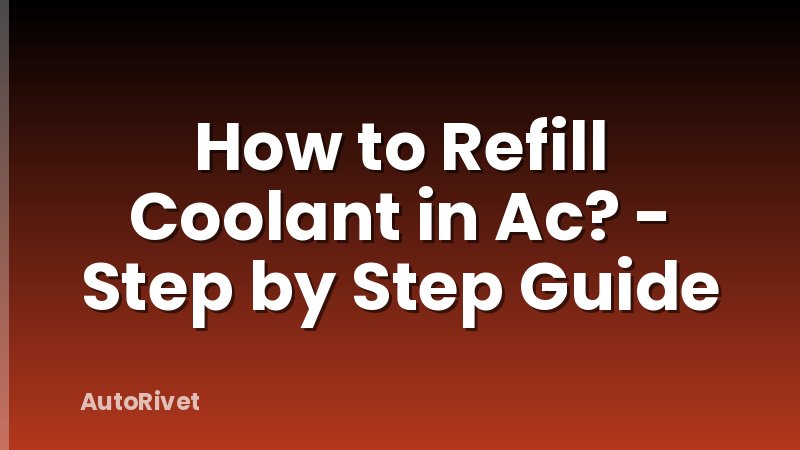 How to Refill Coolant in Ac? - Step by Step Guide