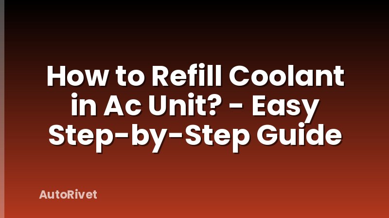 How to Refill Coolant in Ac Unit? - Easy Step-by-Step Guide