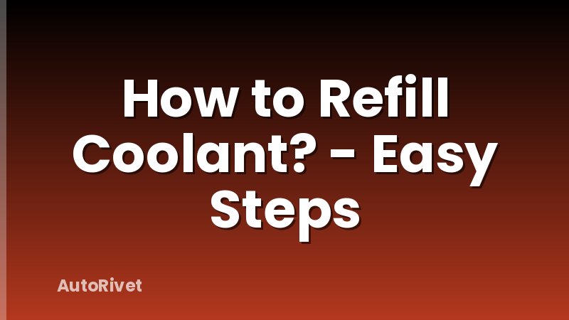 How to Refill Coolant? - Easy Steps