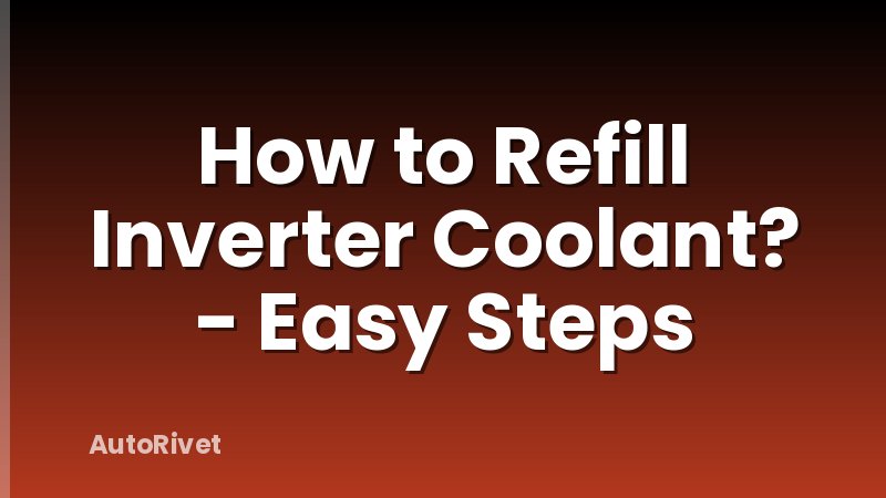 How to Refill Inverter Coolant? - Easy Steps