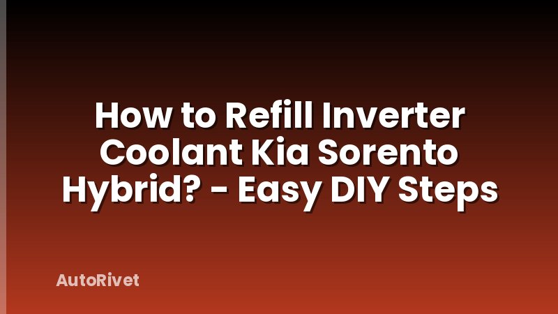 How to Refill Inverter Coolant Kia Sorento Hybrid? - Easy DIY Steps