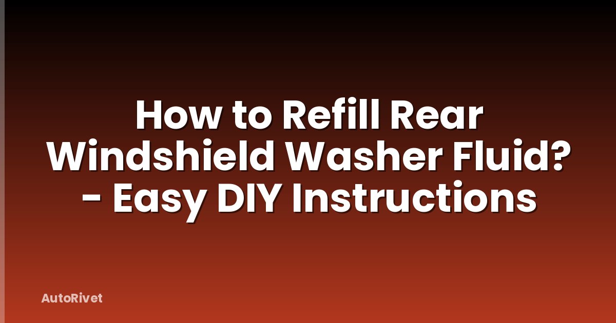 How to Refill Rear Windshield Washer Fluid? - Easy DIY Instructions