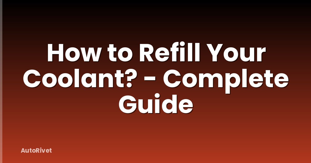 How to Refill Your Coolant? - Complete Guide