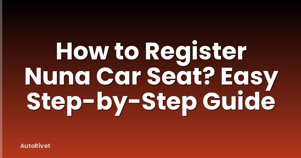 How to Register Nuna Car Seat? Easy Step-by-Step Guide