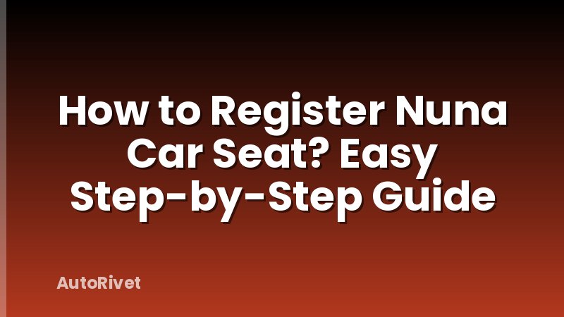 How to Register Nuna Car Seat? Easy Step-by-Step Guide