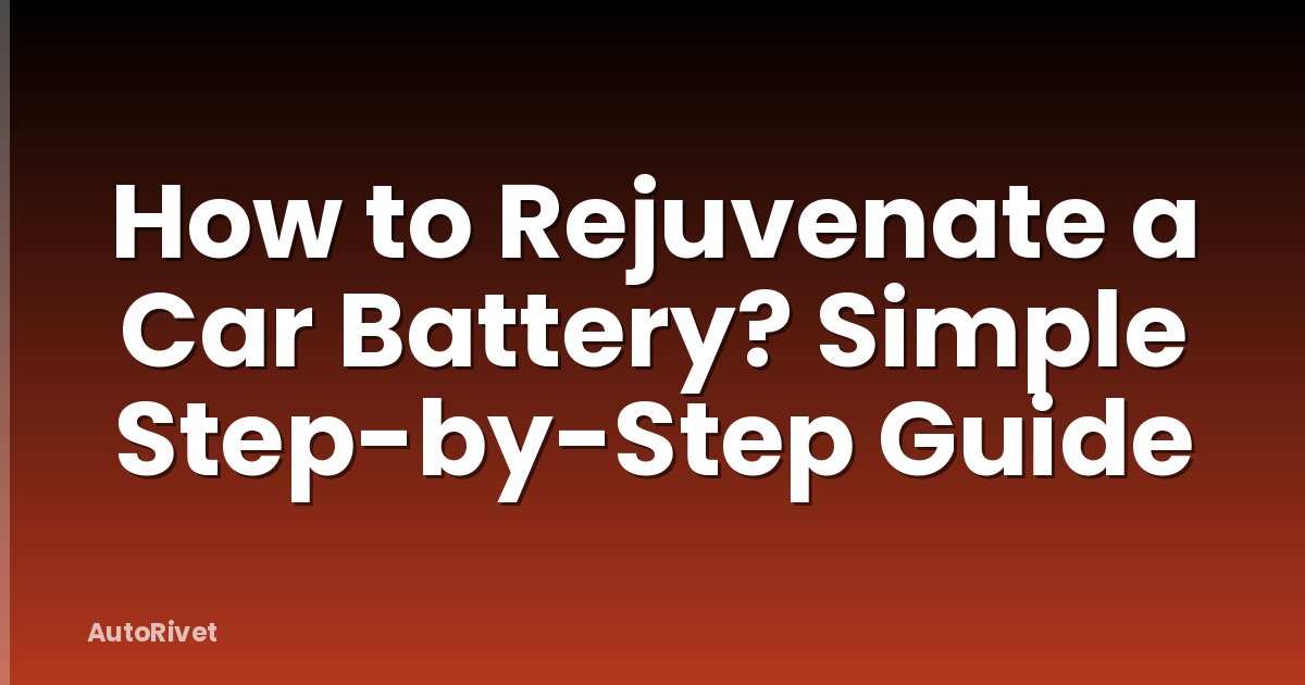 How to Rejuvenate a Car Battery? Simple Step-by-Step Guide
