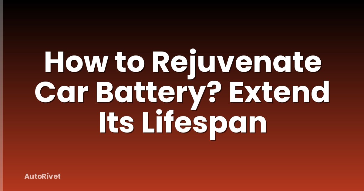 How to Rejuvenate Car Battery? Extend Its Lifespan