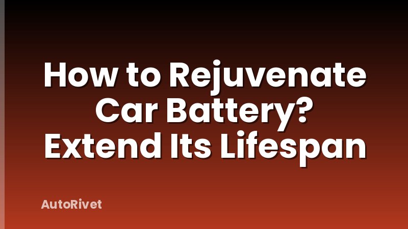 How to Rejuvenate Car Battery? Extend Its Lifespan