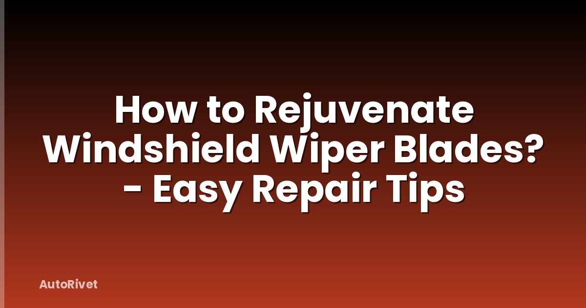 How to Rejuvenate Windshield Wiper Blades? - Easy Repair Tips