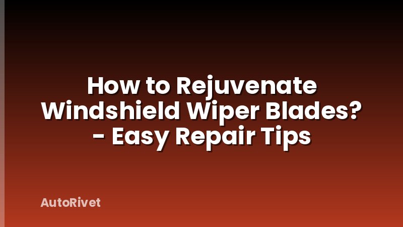 How to Rejuvenate Windshield Wiper Blades? - Easy Repair Tips