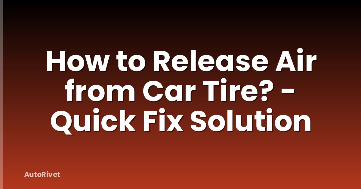 How to Release Air from Car Tire? - Quick Fix Solution