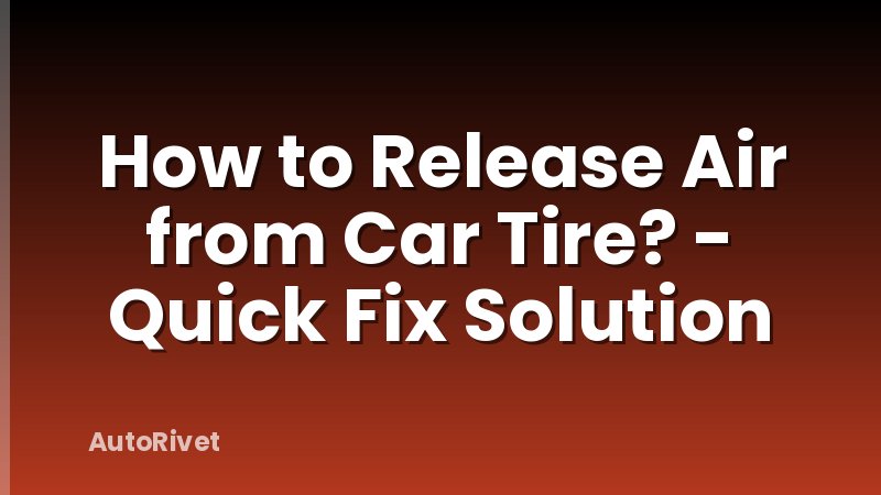 How to Release Air from Car Tire? - Quick Fix Solution