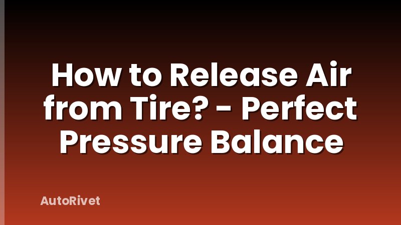 How to Release Air from Tire? - Perfect Pressure Balance