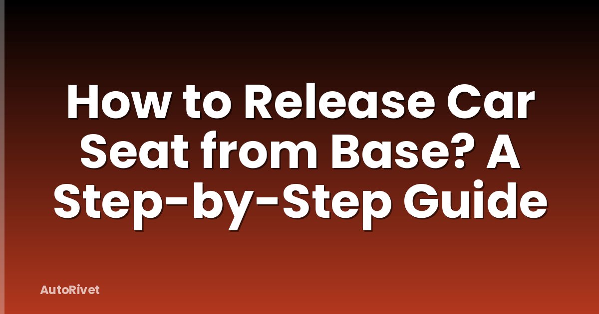 How to Release Car Seat from Base? A Step-by-Step Guide