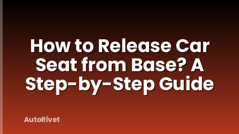 How to Release Car Seat from Base? A Step-by-Step Guide