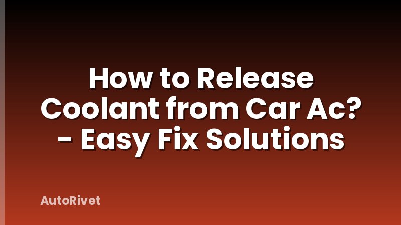 How to Release Coolant from Car Ac? - Easy Fix Solutions